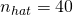 n_{hat}=40