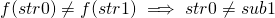 \[f(str0)\centernot=f(str1) \implies str0\centernot=sub1\]