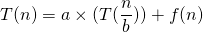 \[T(n) = a\times(T(\frac{n}{b})) + f(n)\]