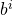 b^i
